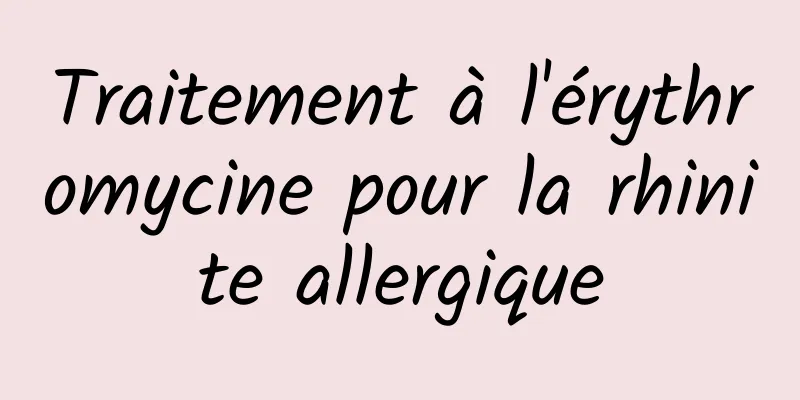 Traitement à l'érythromycine pour la rhinite allergique