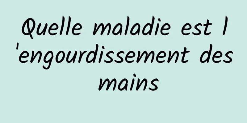 Quelle maladie est l'engourdissement des mains