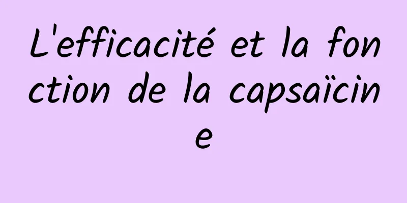 L'efficacité et la fonction de la capsaïcine