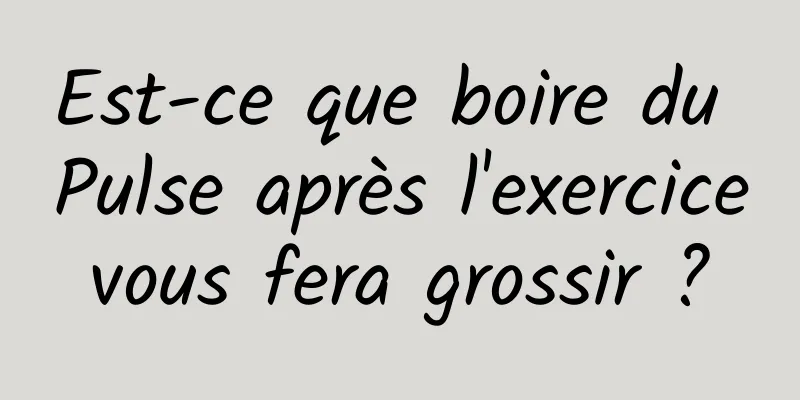 Est-ce que boire du Pulse après l'exercice vous fera grossir ? 