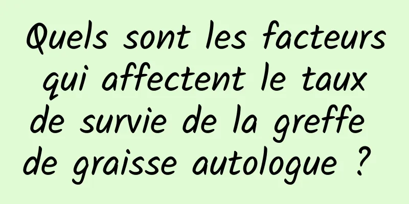 Quels sont les facteurs qui affectent le taux de survie de la greffe de graisse autologue ? 