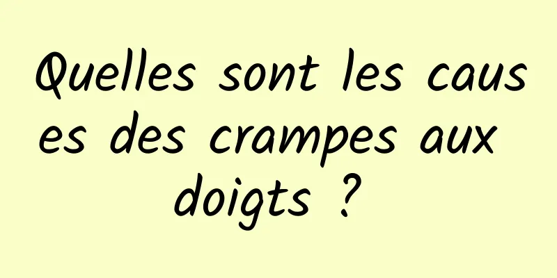 Quelles sont les causes des crampes aux doigts ? 