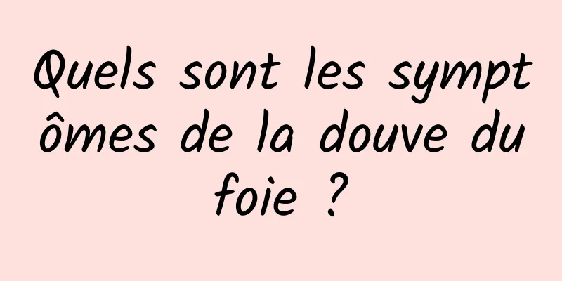 Quels sont les symptômes de la douve du foie ? 