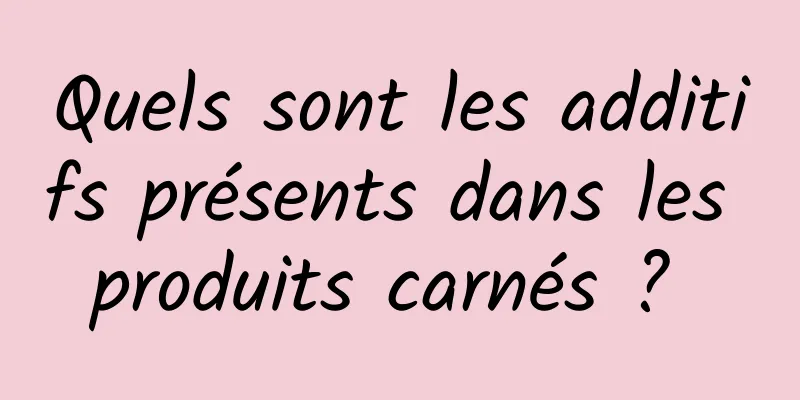 Quels sont les additifs présents dans les produits carnés ? 