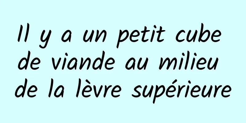 Il y a un petit cube de viande au milieu de la lèvre supérieure