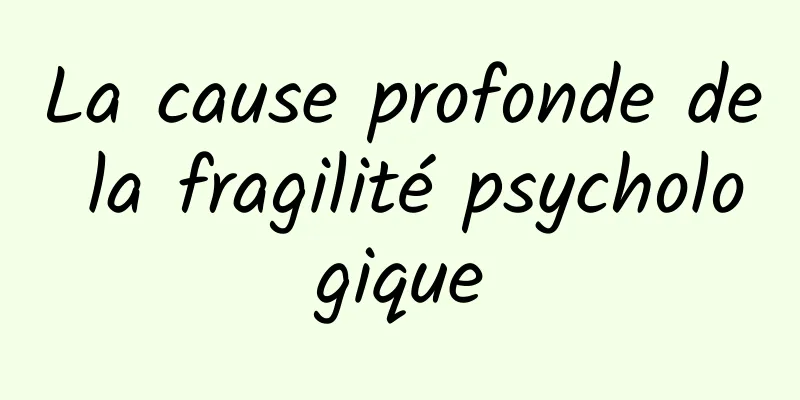 La cause profonde de la fragilité psychologique