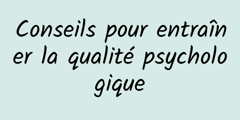 Conseils pour entraîner la qualité psychologique