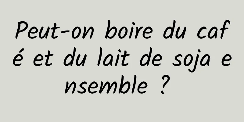 Peut-on boire du café et du lait de soja ensemble ? 