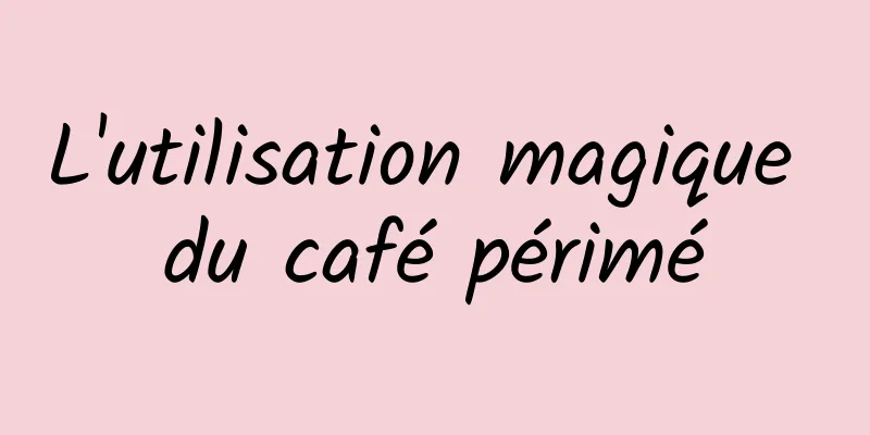 L'utilisation magique du café périmé