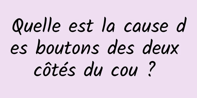 Quelle est la cause des boutons des deux côtés du cou ? 