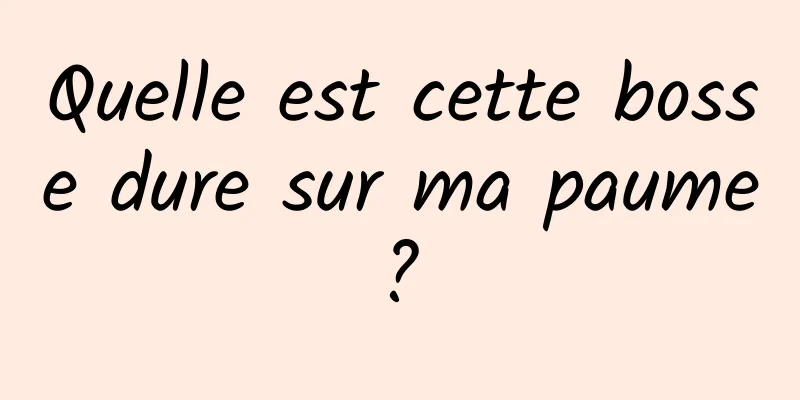 Quelle est cette bosse dure sur ma paume ? 