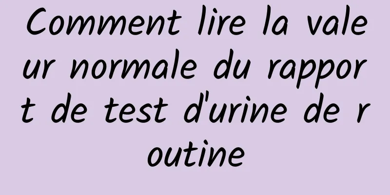 Comment lire la valeur normale du rapport de test d'urine de routine