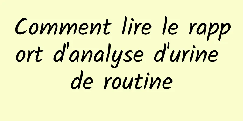 Comment lire le rapport d'analyse d'urine de routine