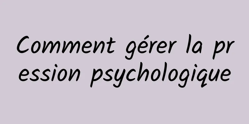 Comment gérer la pression psychologique