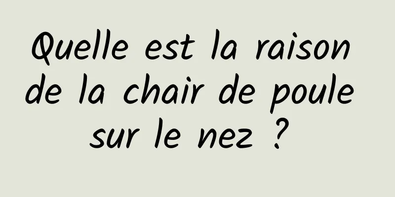 Quelle est la raison de la chair de poule sur le nez ? 