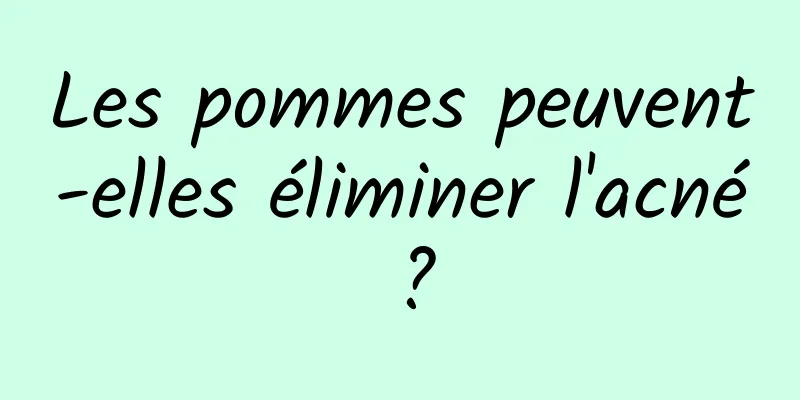 Les pommes peuvent-elles éliminer l'acné ?