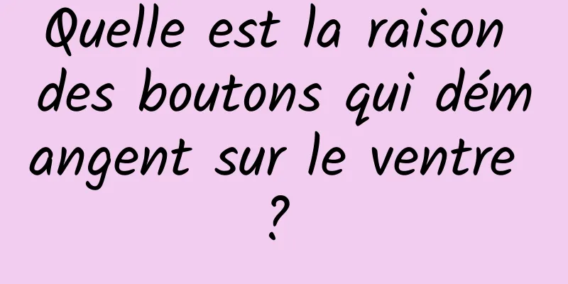 Quelle est la raison des boutons qui démangent sur le ventre ? 