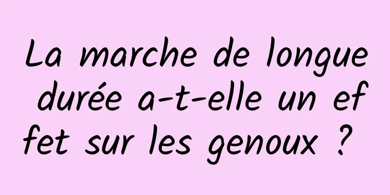 La marche de longue durée a-t-elle un effet sur les genoux ? 