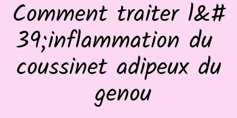 Comment traiter l'inflammation du coussinet adipeux du genou