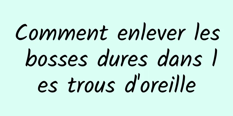 Comment enlever les bosses dures dans les trous d'oreille