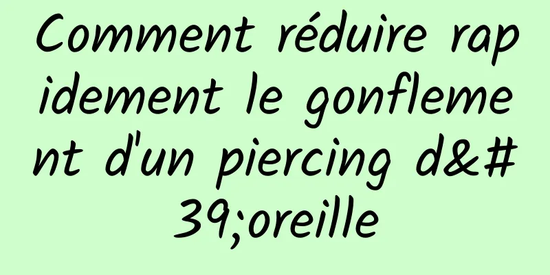 Comment réduire rapidement le gonflement d'un piercing d'oreille