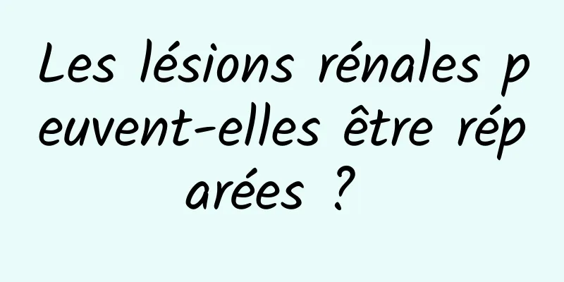 Les lésions rénales peuvent-elles être réparées ? 