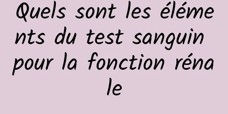 Quels sont les éléments du test sanguin pour la fonction rénale