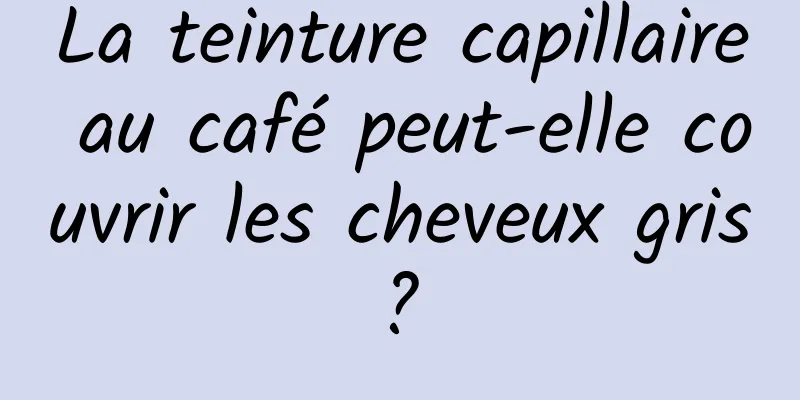 La teinture capillaire au café peut-elle couvrir les cheveux gris ? 