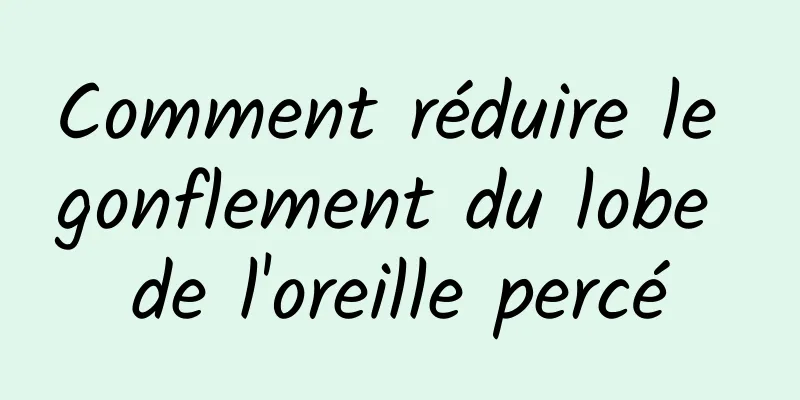 Comment réduire le gonflement du lobe de l'oreille percé