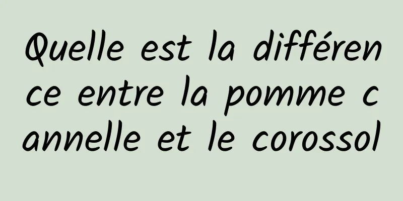 Quelle est la différence entre la pomme cannelle et le corossol