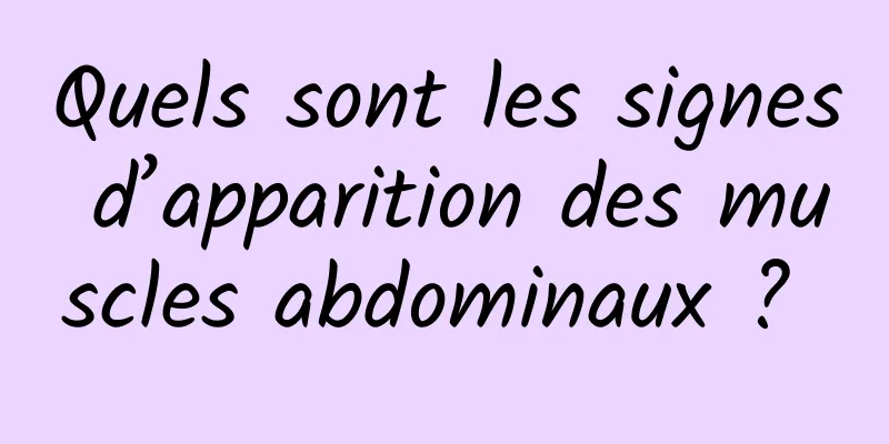 Quels sont les signes d’apparition des muscles abdominaux ? 