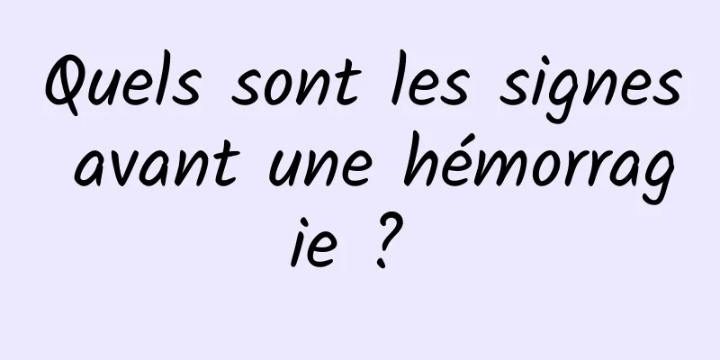 Quels sont les signes avant une hémorragie ? 