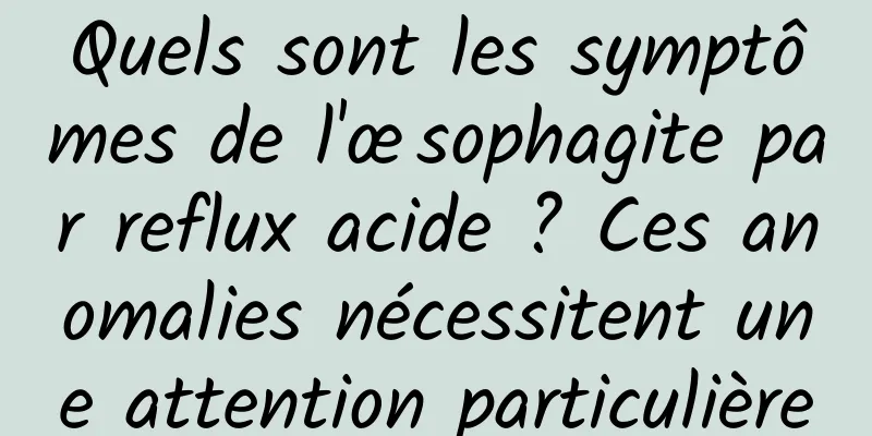 Quels sont les symptômes de l'œsophagite par reflux acide ? Ces anomalies nécessitent une attention particulière