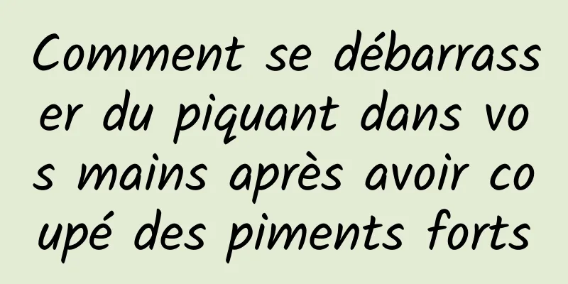 Comment se débarrasser du piquant dans vos mains après avoir coupé des piments forts