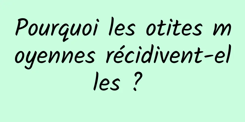 Pourquoi les otites moyennes récidivent-elles ? 