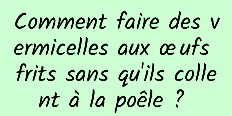 Comment faire des vermicelles aux œufs frits sans qu'ils collent à la poêle ? 