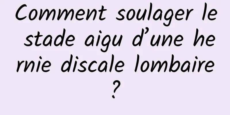 Comment soulager le stade aigu d’une hernie discale lombaire ? 