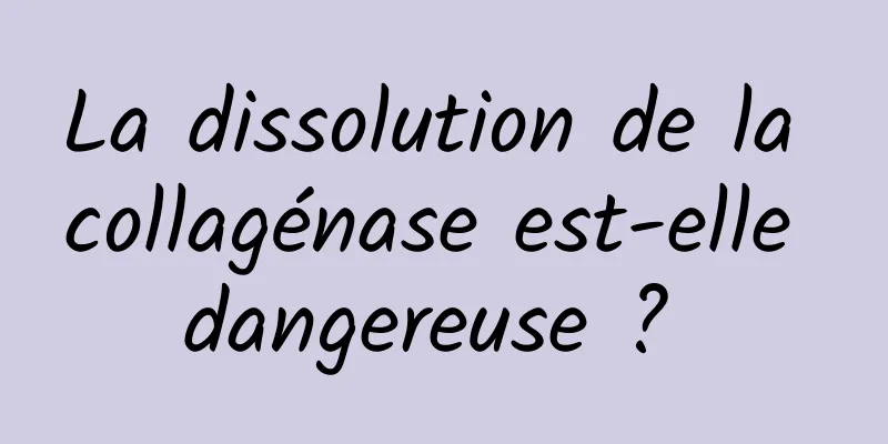 La dissolution de la collagénase est-elle dangereuse ? 