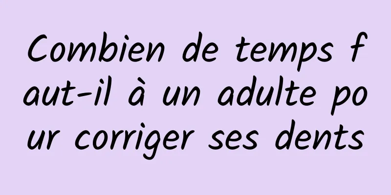 Combien de temps faut-il à un adulte pour corriger ses dents