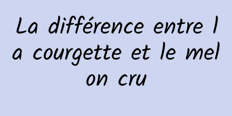 La différence entre la courgette et le melon cru