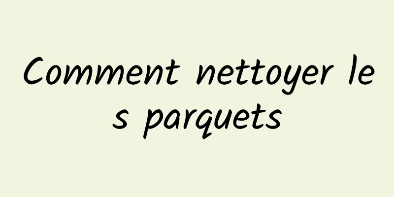 Comment nettoyer les parquets