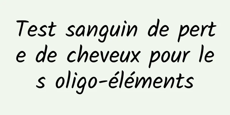 Test sanguin de perte de cheveux pour les oligo-éléments