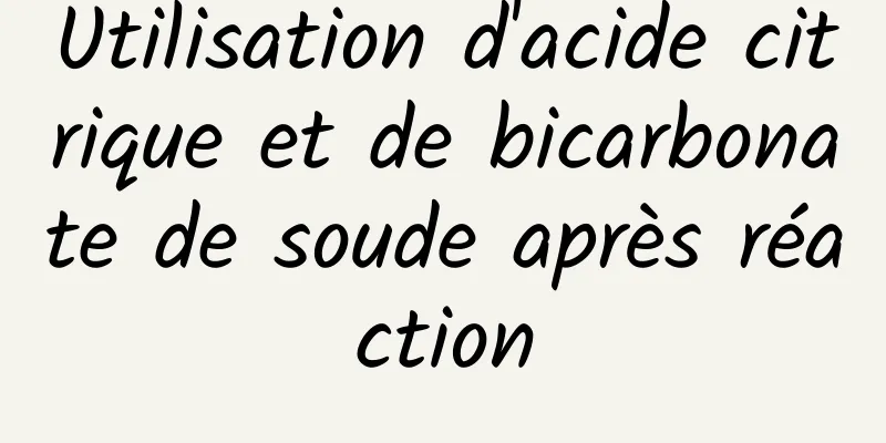 Utilisation d'acide citrique et de bicarbonate de soude après réaction