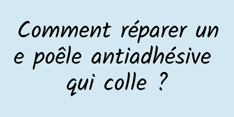 Comment réparer une poêle antiadhésive qui colle ?