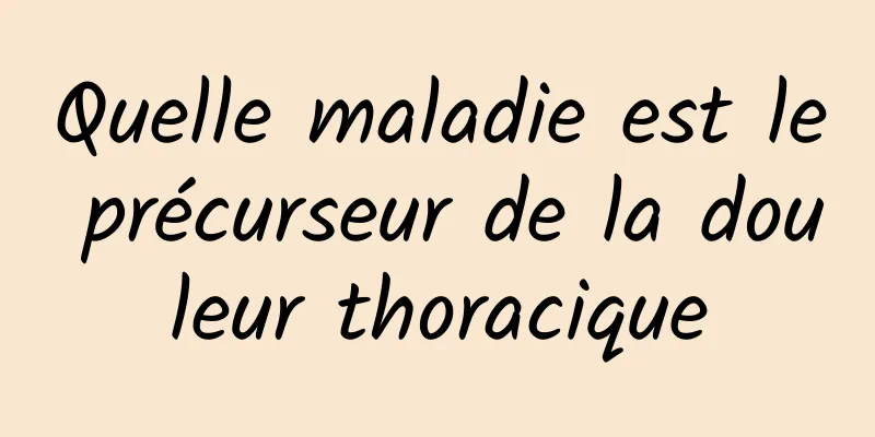 Quelle maladie est le précurseur de la douleur thoracique