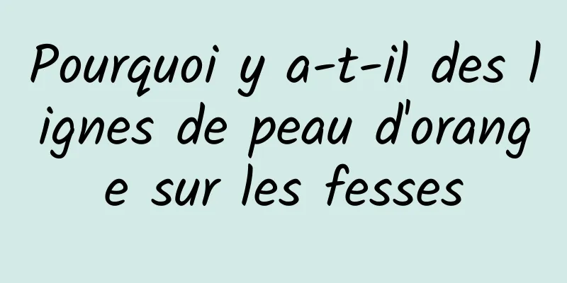 Pourquoi y a-t-il des lignes de peau d'orange sur les fesses