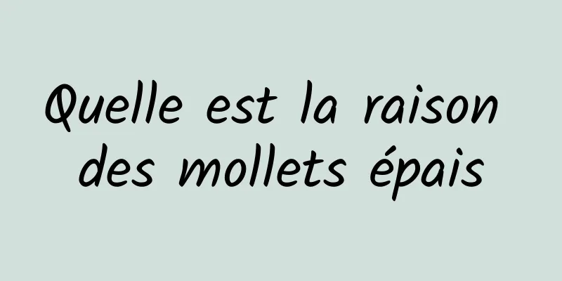 Quelle est la raison des mollets épais