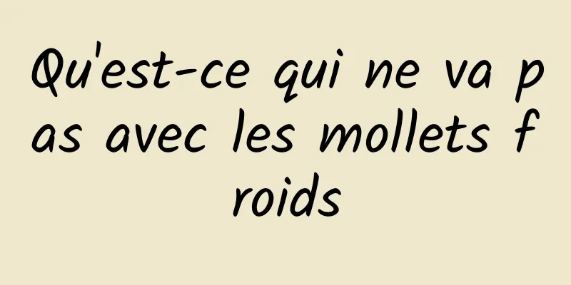 Qu'est-ce qui ne va pas avec les mollets froids