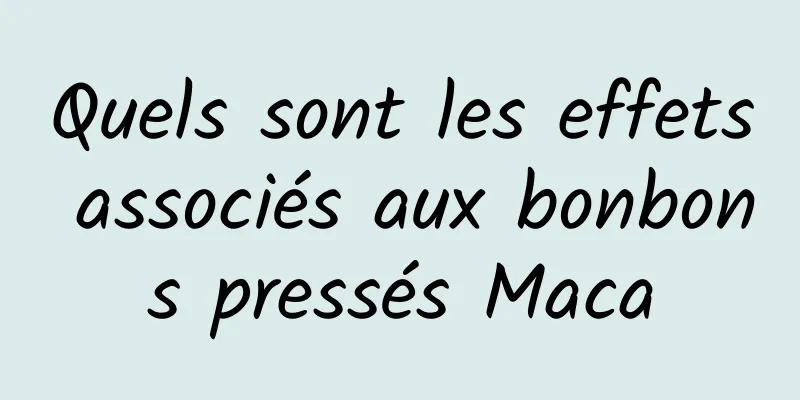 Quels sont les effets associés aux bonbons pressés Maca