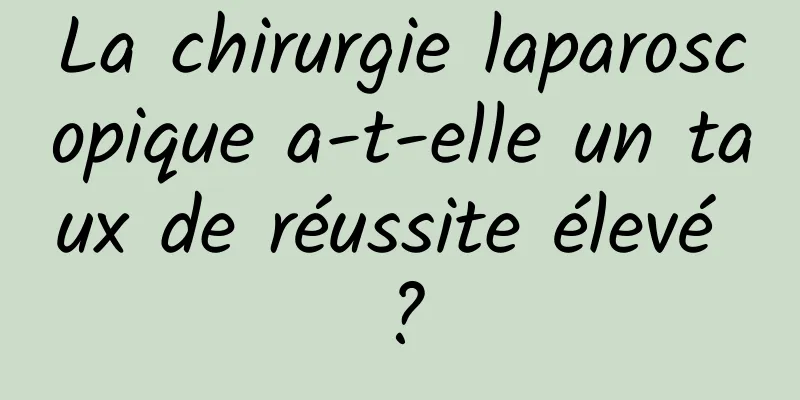 La chirurgie laparoscopique a-t-elle un taux de réussite élevé ?